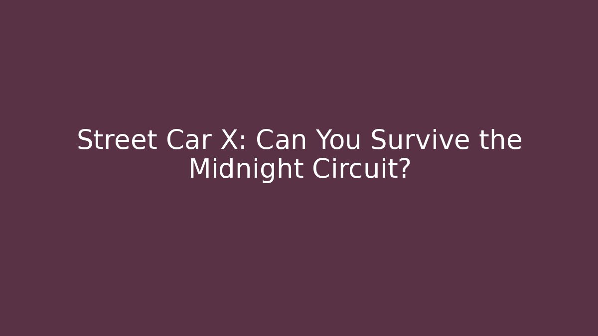 Street Car X: Can You Survive the Midnight Circuit?