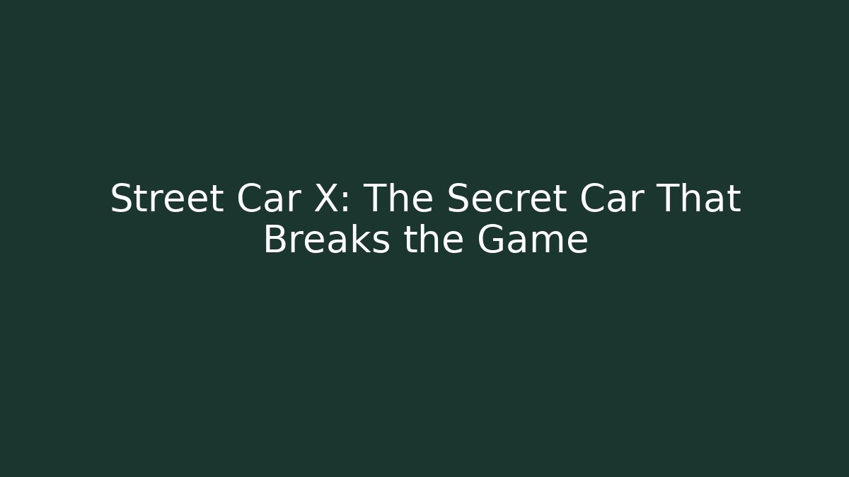 Street Car X: The Secret Car That Breaks the Game