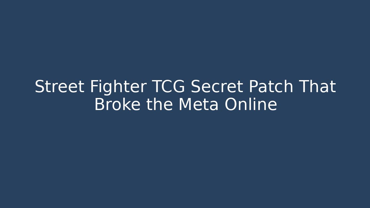 Street Fighter TCG Secret Patch That Broke the Meta Online