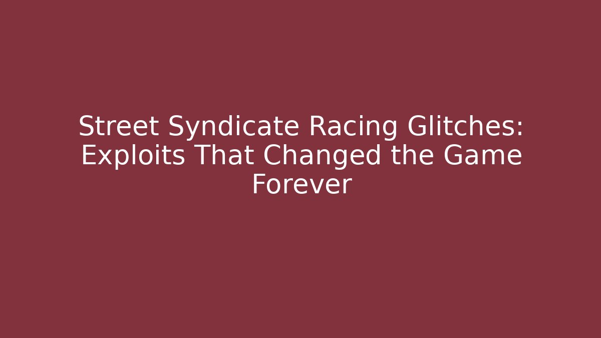 Street Syndicate Racing Glitches: Exploits That Changed the Game Forever