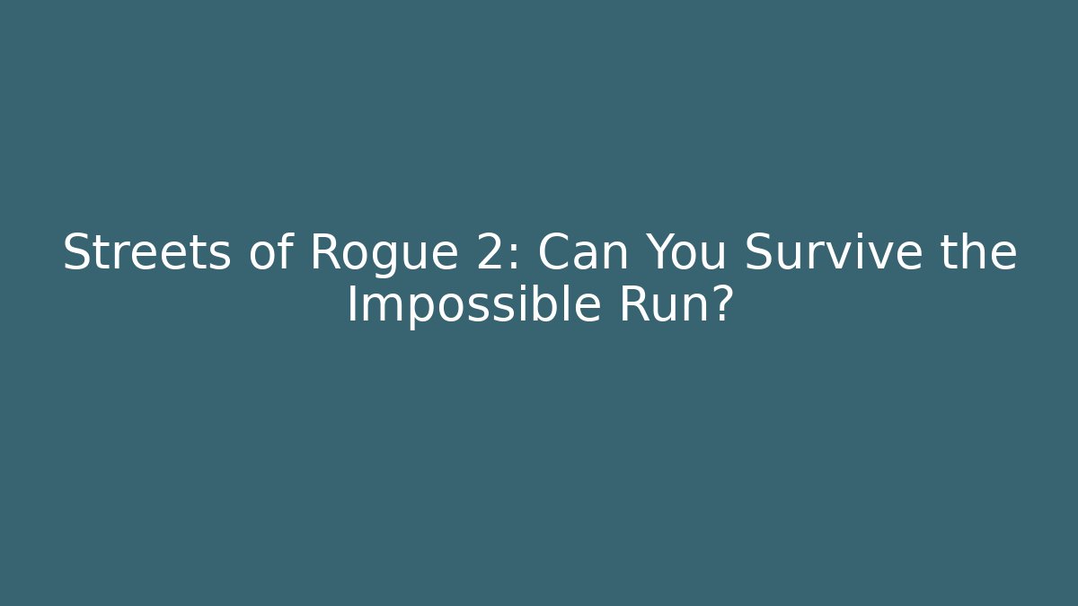 Streets of Rogue 2: Can You Survive the Impossible Run?