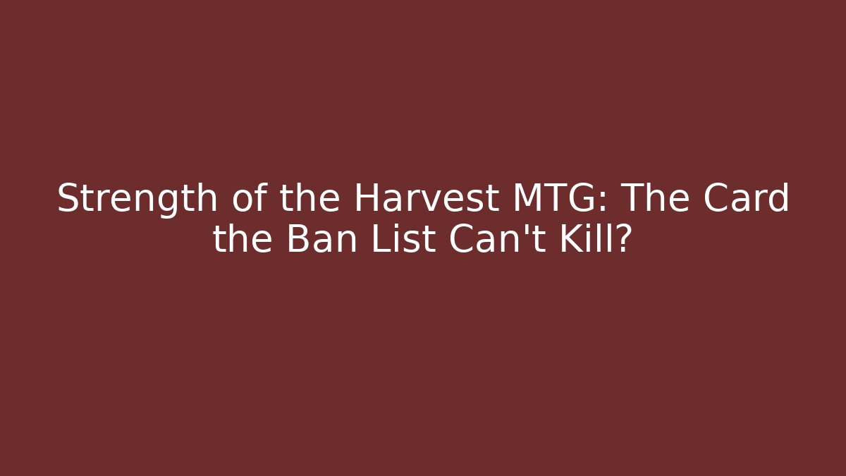 Strength of the Harvest MTG: The Card the Ban List Can't Kill?