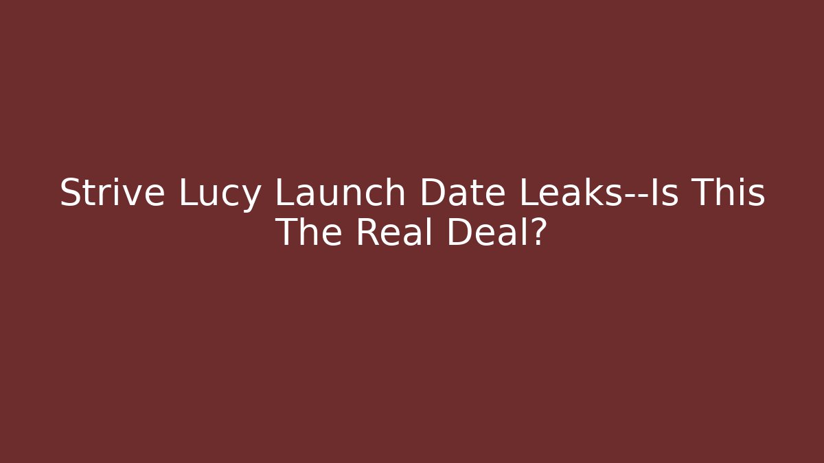 Strive Lucy Launch Date Leaks—Is This The Real Deal?