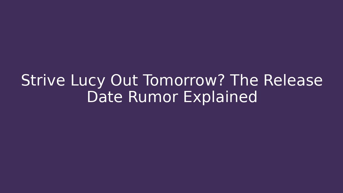 Strive Lucy Out Tomorrow? The Release Date Rumor Explained