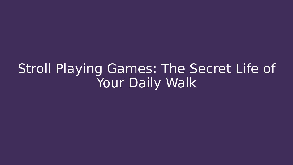 Stroll Playing Games: The Secret Life of Your Daily Walk