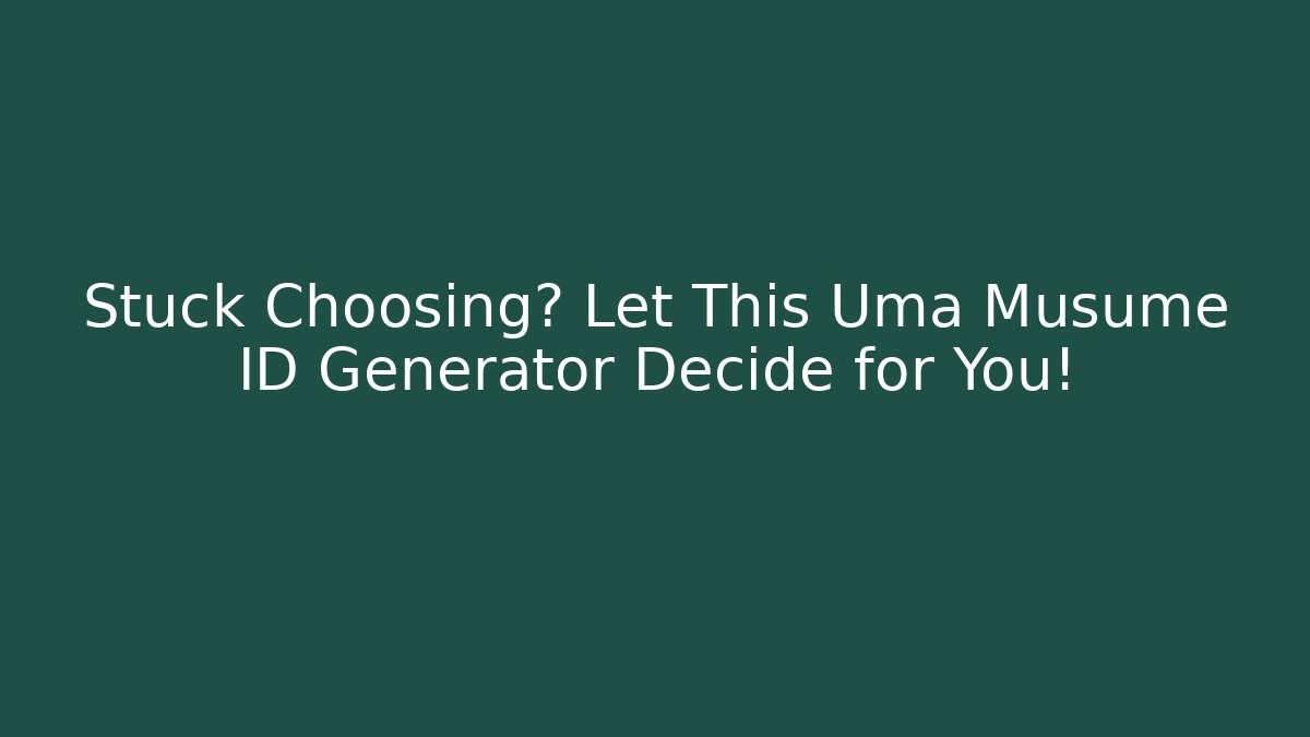 Stuck Choosing? Let This Uma Musume ID Generator Decide for You! - Andrea Zevedo