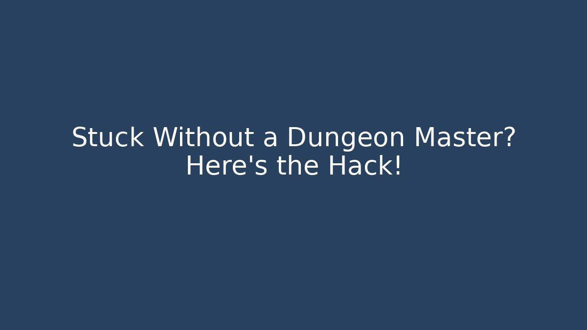 Stuck Without a Dungeon Master? Here’s the Hack!