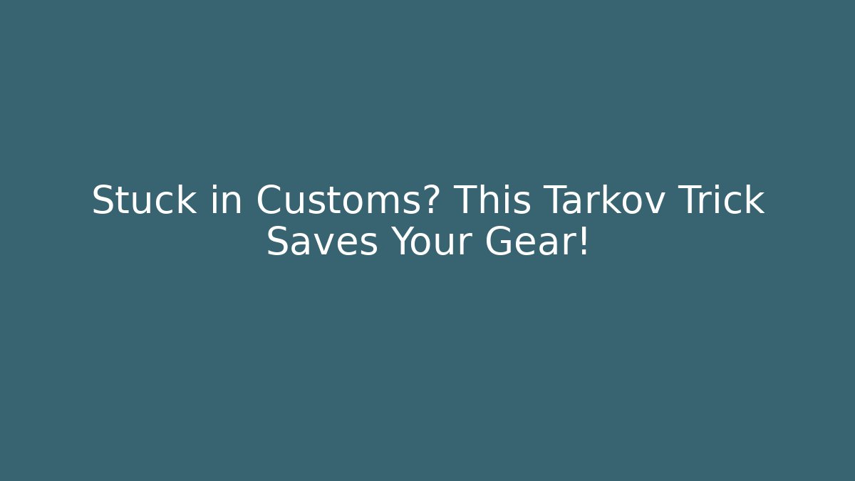 Stuck in Customs? This Tarkov Trick Saves Your Gear!
