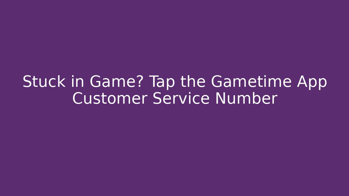 Stuck in Game? Tap the Gametime App Customer Service Number