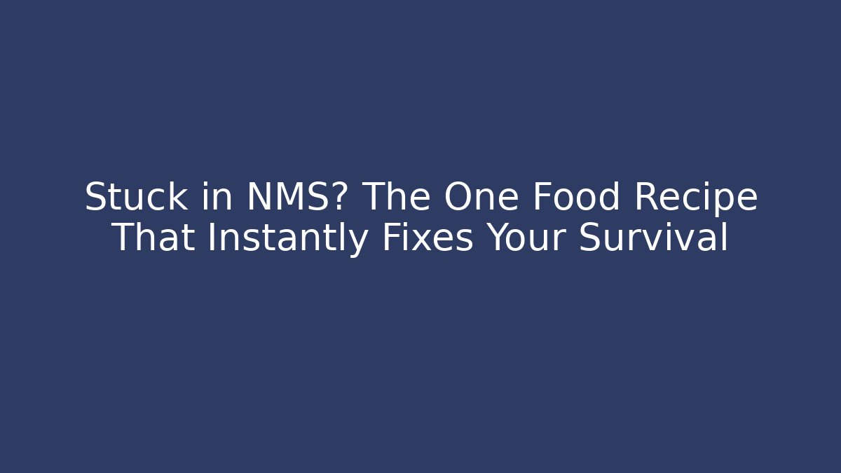 Stuck in NMS? The One Food Recipe That Instantly Fixes Your Survival