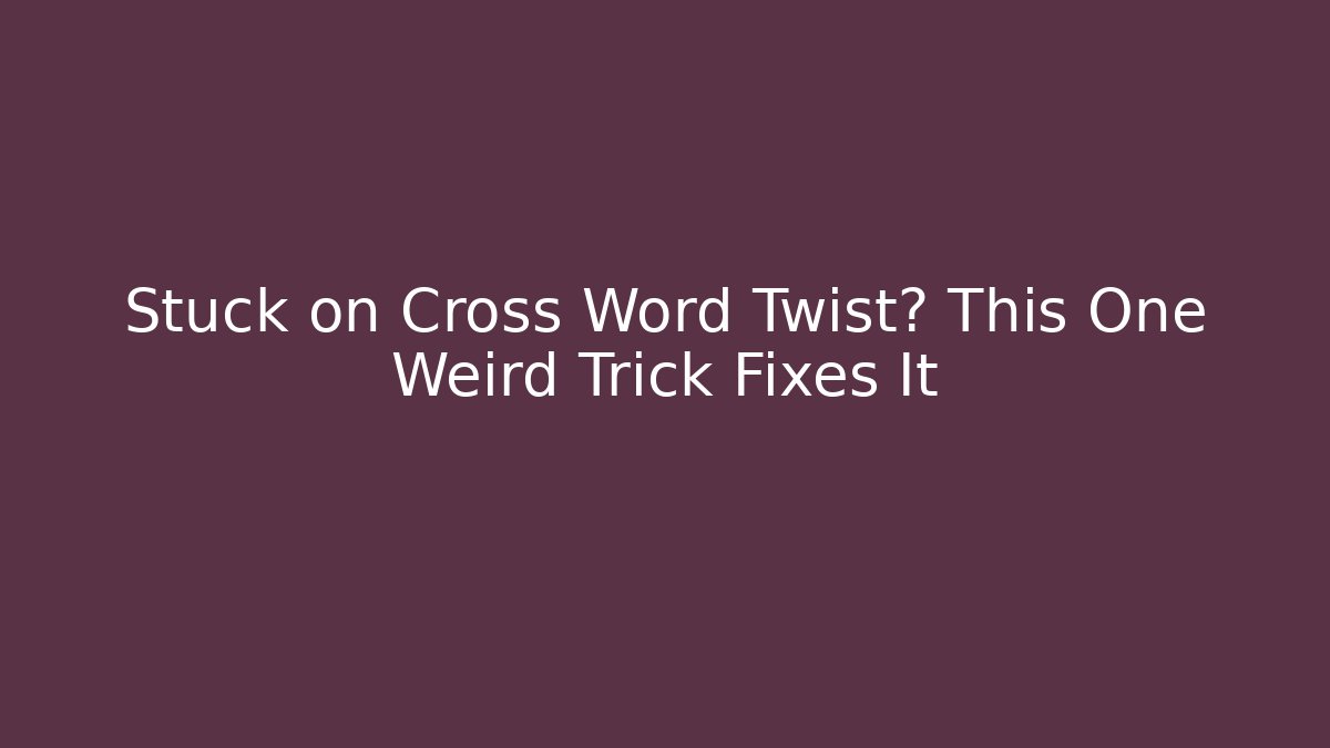 Stuck on Cross Word Twist? This One Weird Trick Fixes It