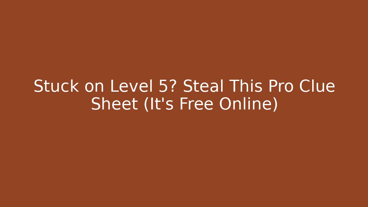 Stuck on Level 5? Steal This Pro Clue Sheet (It's Free Online)
