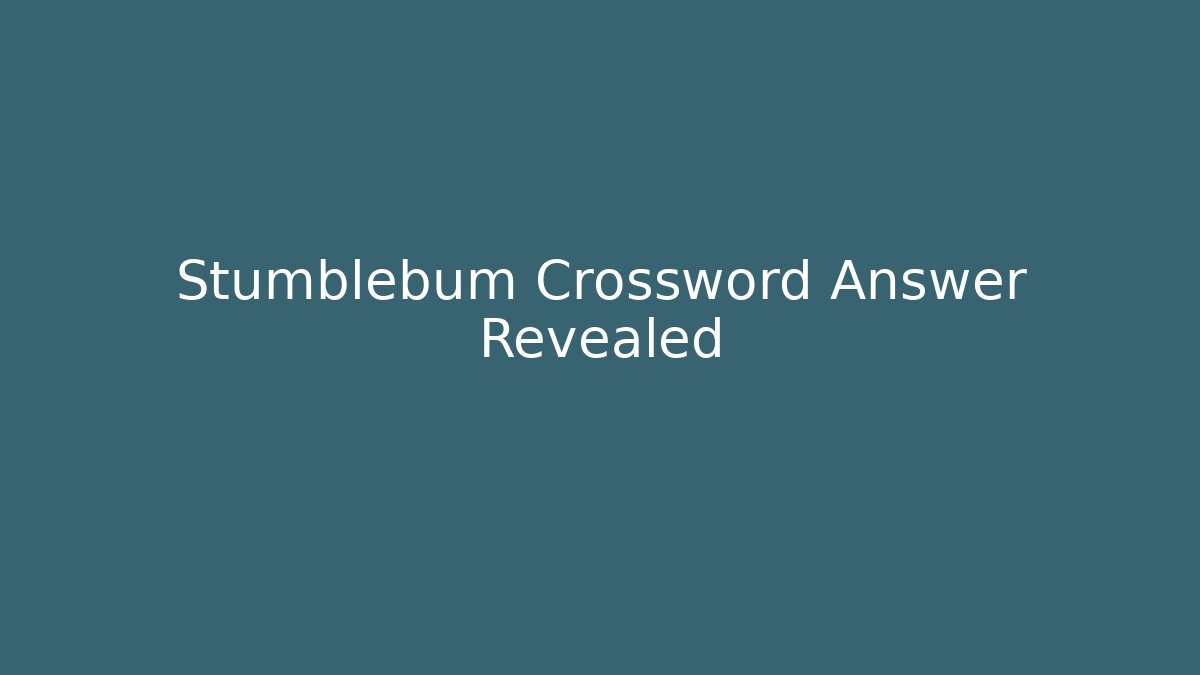 Stumblebum Crossword Answer Revealed