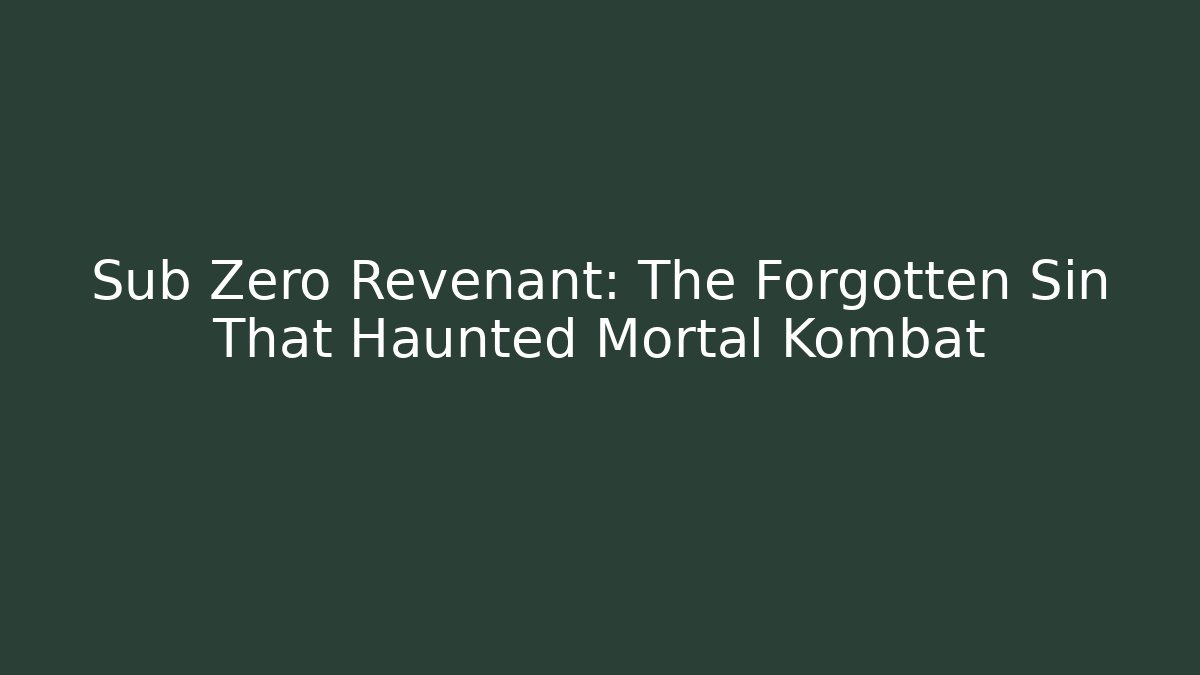 Sub Zero Revenant: The Forgotten Sin That Haunted Mortal Kombat