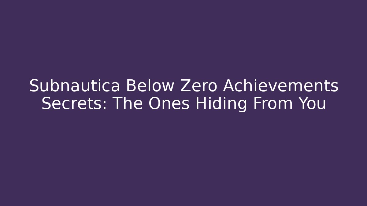 Subnautica Below Zero Achievements Secrets: The Ones Hiding From You