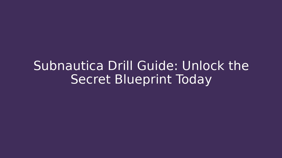 Subnautica Drill Guide: Unlock the Secret Blueprint Today