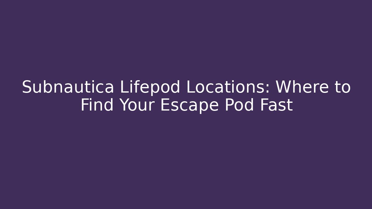 Subnautica Lifepod Locations: Where to Find Your Escape Pod Fast