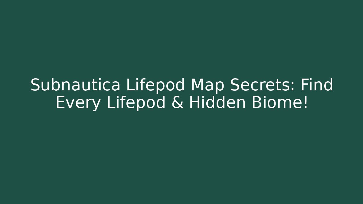 Subnautica Lifepod Map Secrets: Find Every Lifepod & Hidden Biome!