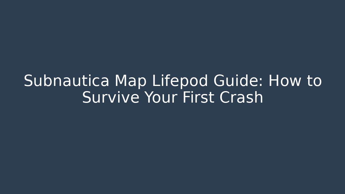 Subnautica Map Lifepod Guide: How to Survive Your First Crash