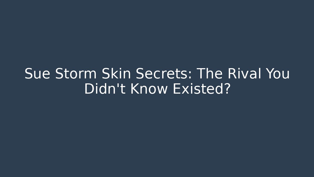 Sue Storm Skin Secrets: The Rival You Didn't Know Existed?