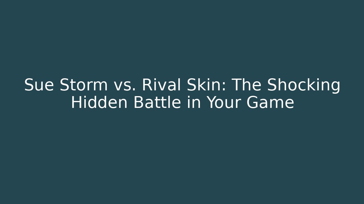 Sue Storm vs. Rival Skin: The Shocking Hidden Battle in Your Game