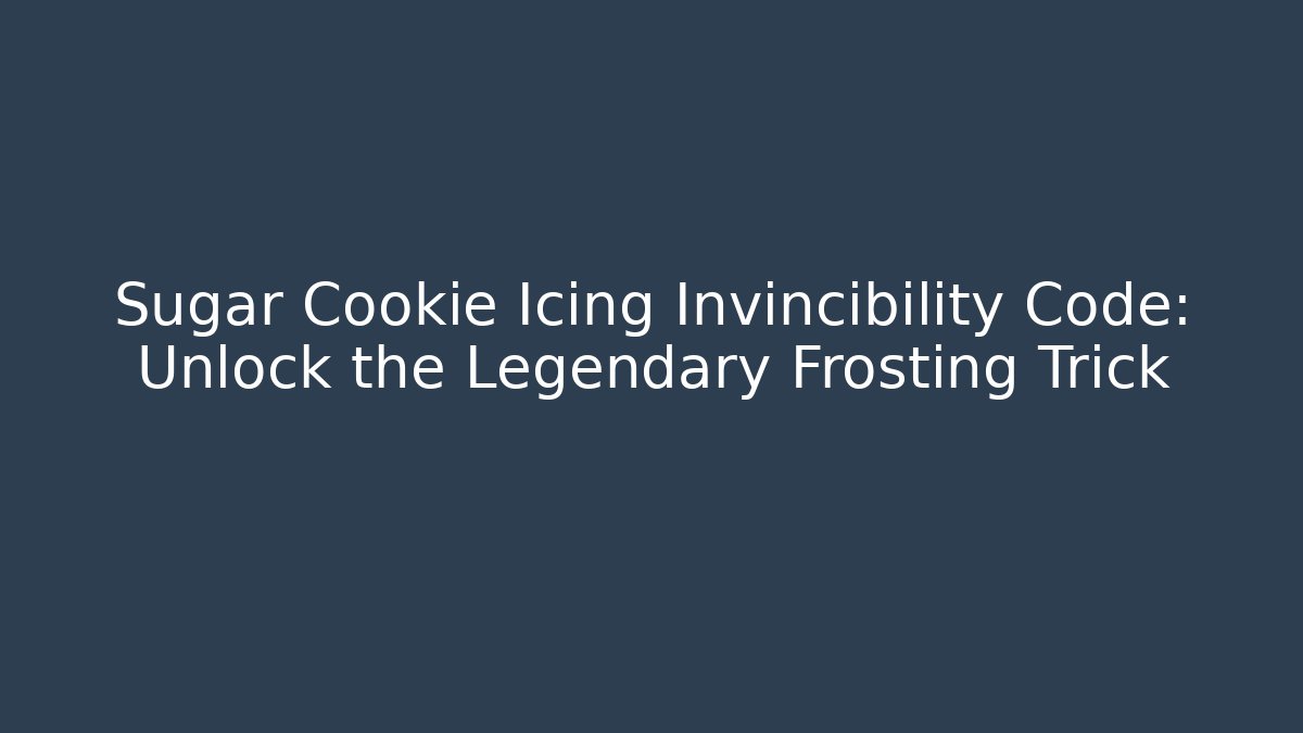 Sugar Cookie Icing Invincibility Code: Unlock the Legendary Frosting Trick