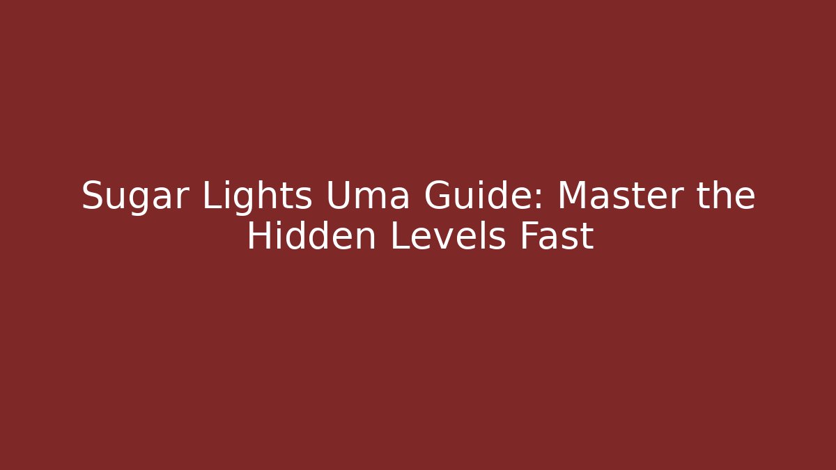 Sugar Lights Uma Guide: Master the Hidden Levels Fast