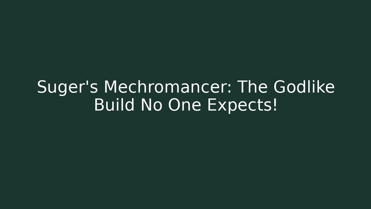 Suger's Mechromancer: The Godlike Build No One Expects!