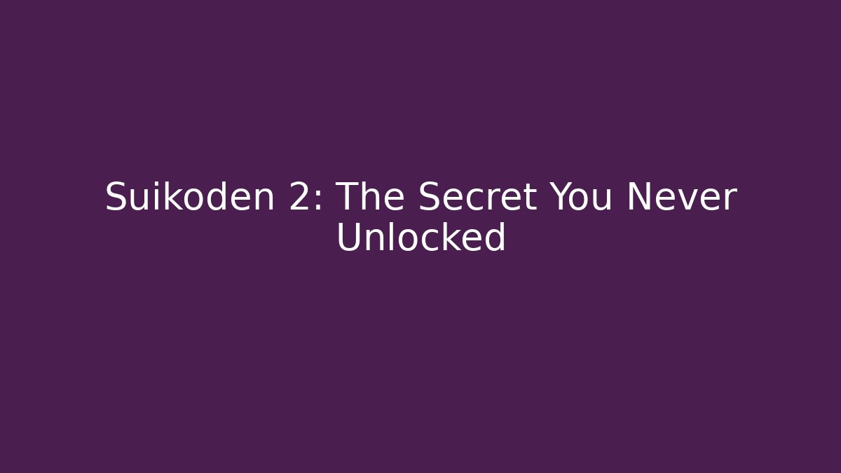 Suikoden 2: The Secret You Never Unlocked