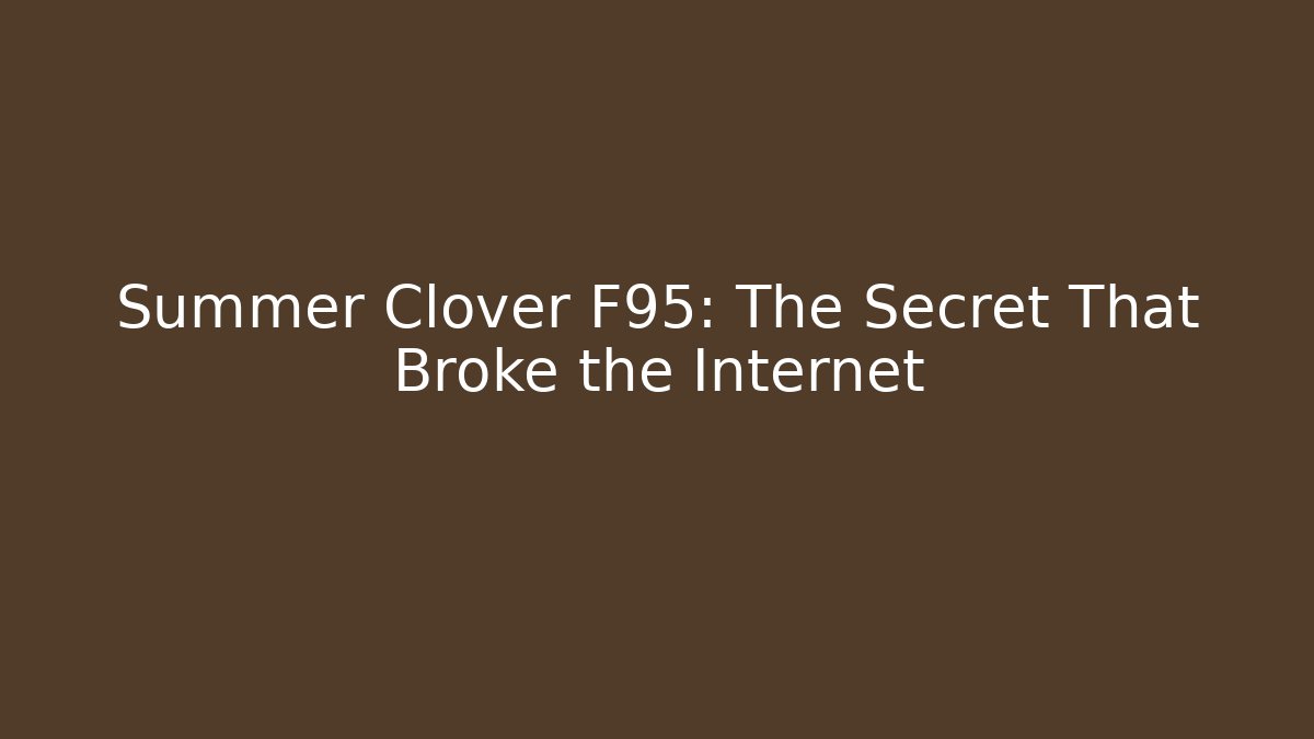 Summer Clover F95: The Secret That Broke the Internet