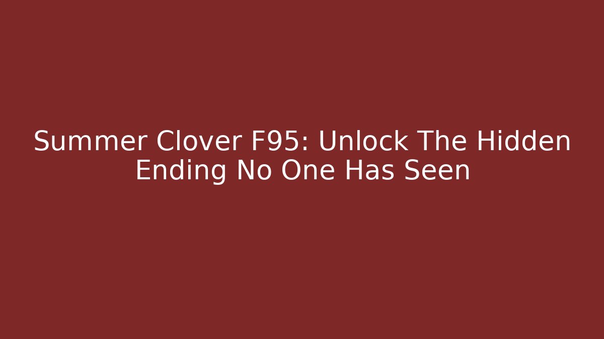 Summer Clover F95: Unlock The Hidden Ending No One Has Seen