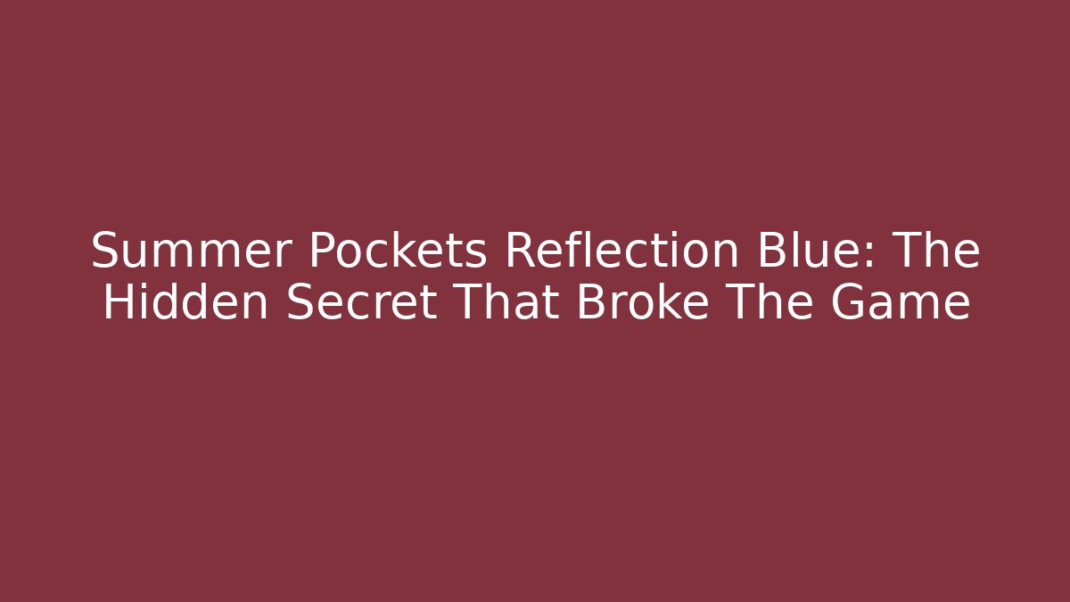 Summer Pockets Reflection Blue: The Hidden Secret That Broke The Game