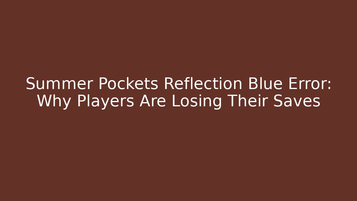 Summer Pockets Reflection Blue Error: Why Players Are Losing Their Saves