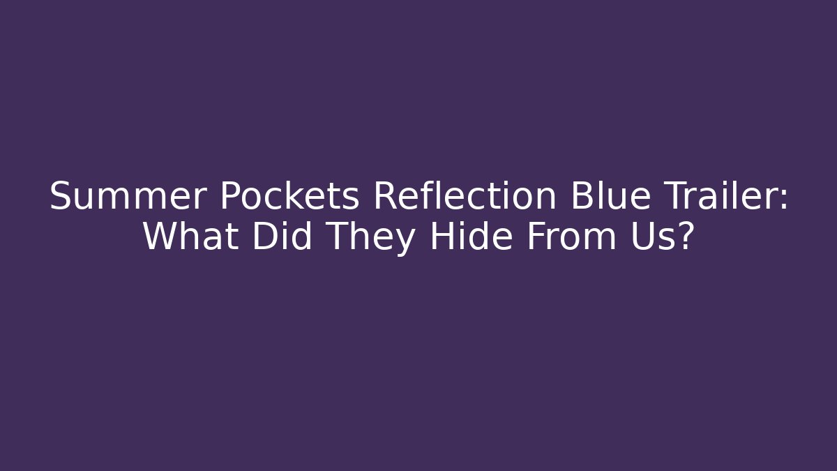 Summer Pockets Reflection Blue Trailer: What Did They Hide From Us?