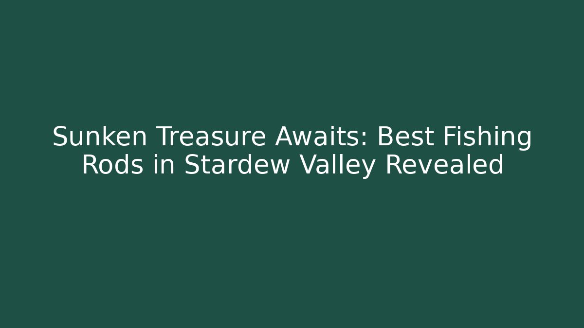 Sunken Treasure Awaits: Best Fishing Rods in Stardew Valley Revealed