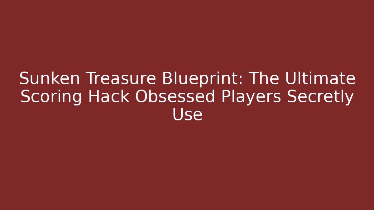 Sunken Treasure Blueprint: The Ultimate Scoring Hack Obsessed Players Secretly Use