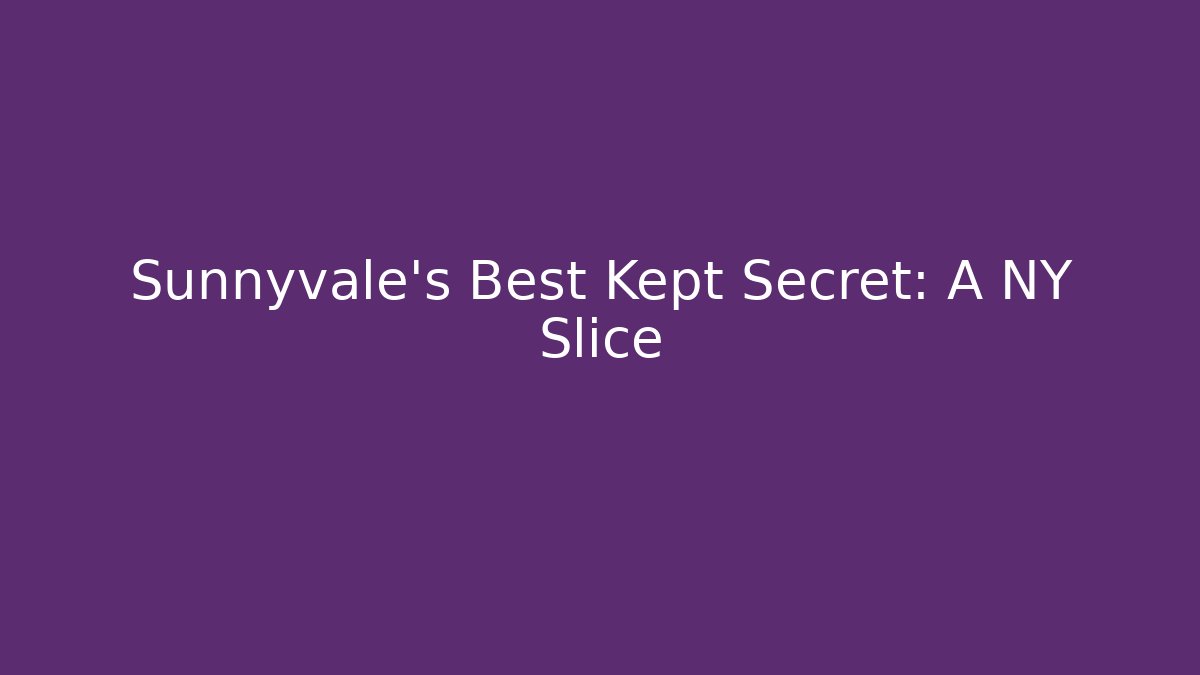 Sunnyvale's Best Kept Secret: A NY Slice - Andrea Zevedo
