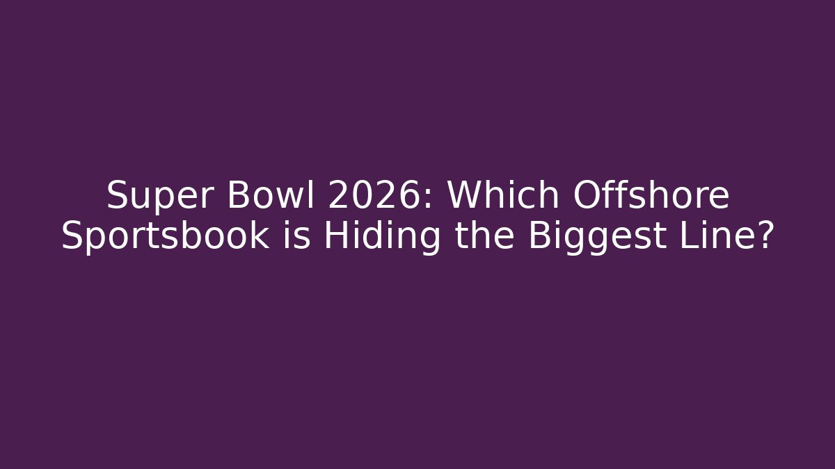 Super Bowl 2026: Which Offshore Sportsbook is Hiding the Biggest Line?