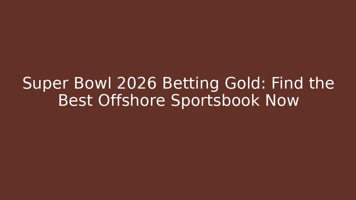Super Bowl 2026 Betting Gold: Find the Best Offshore Sportsbook Now - Andrea Zevedo