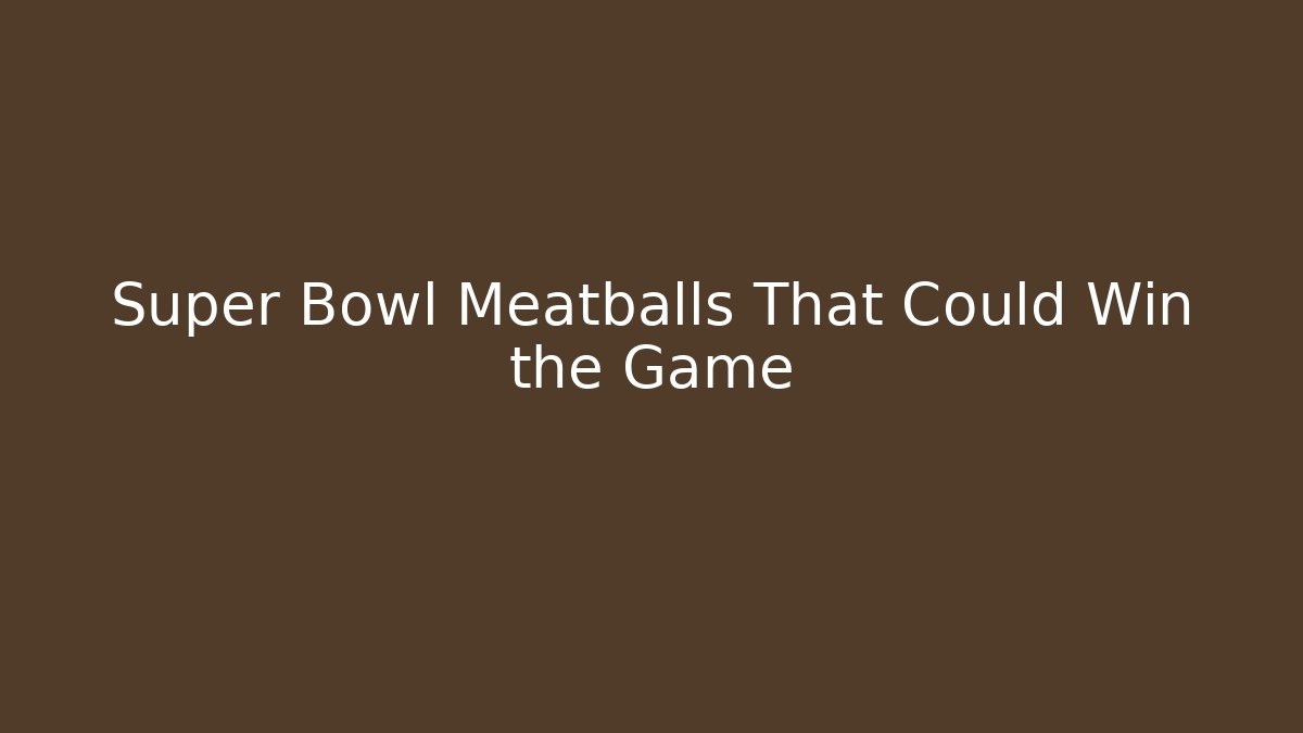 Super Bowl Meatballs That Could Win the Game