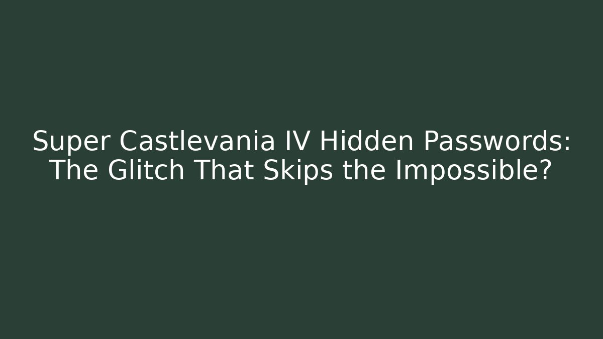 Super Castlevania IV Hidden Passwords: The Glitch That Skips the Impossible?