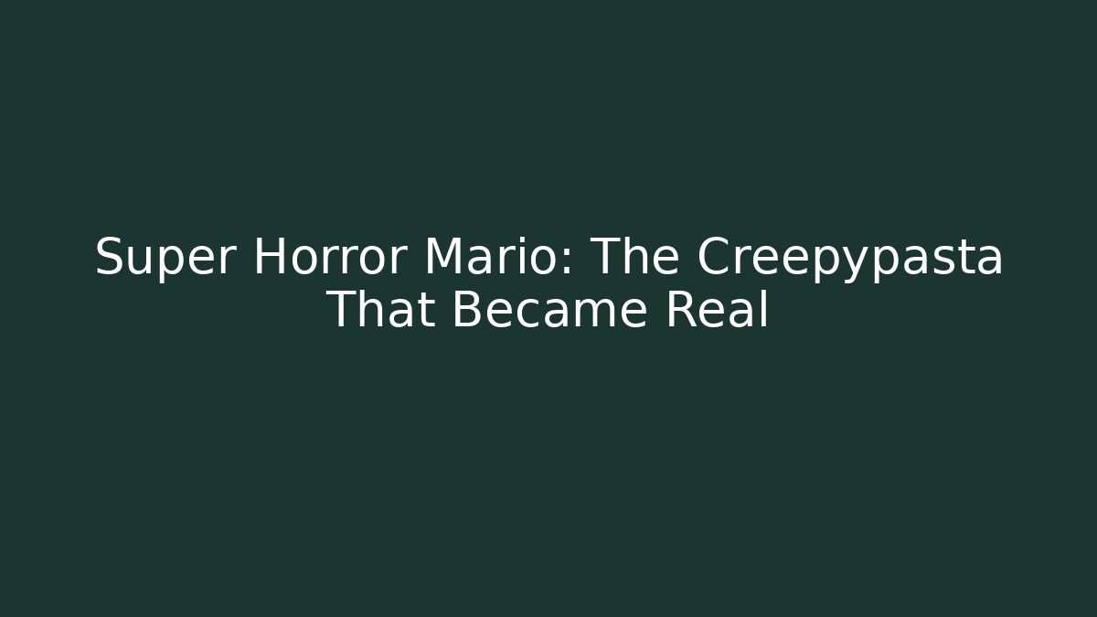 Super Horror Mario: The Creepypasta That Became Real