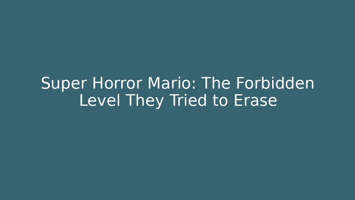 Super Horror Mario: The Forbidden Level They Tried to Erase