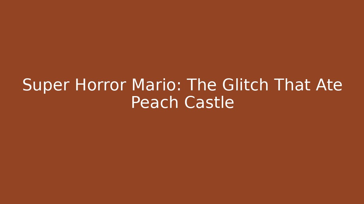 Super Horror Mario: The Glitch That Ate Peach Castle