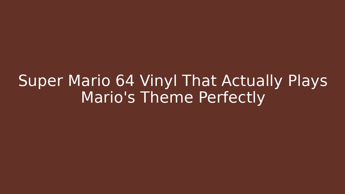 Super Mario 64 Vinyl That Actually Plays Mario’s Theme Perfectly