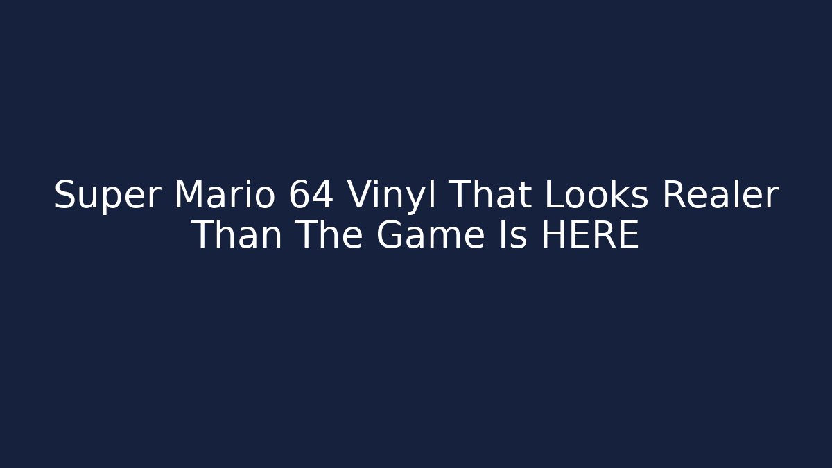 Super Mario 64 Vinyl That Looks Realer Than The Game Is HERE