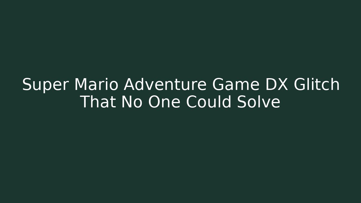 Super Mario Adventure Game DX Glitch That No One Could Solve