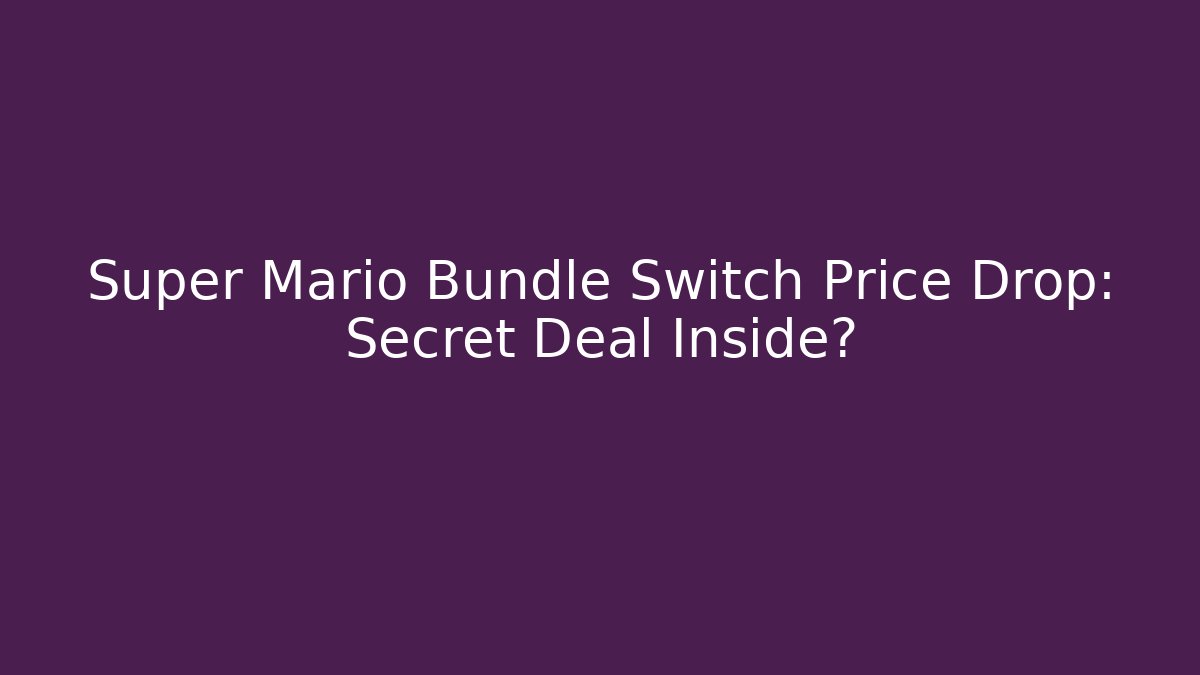Super Mario Bundle Switch Price Drop: Secret Deal Inside? - Andrea Zevedo