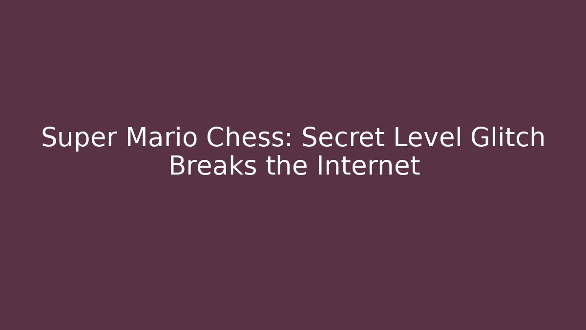 Super Mario Chess: Secret Level Glitch Breaks the Internet