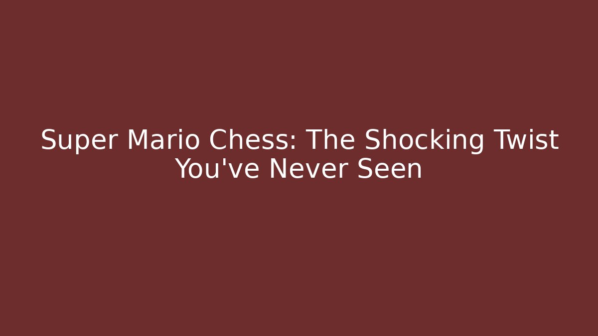 Super Mario Chess: The Shocking Twist You’ve Never Seen